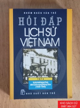 Hỏi Đáp Lịch Sử Việt Nam - Tập 6: Từ Xô Viết Nghệ Tĩnh Đến Cách Mạng Tháng Tám (1930-1945)