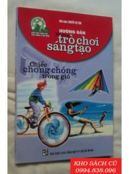 Hướng Dẫn Những Trò Chơi Sáng Tạo: Chiếc Chong Chóng Trong Gió Hướng Dẫn Những Trò Chơi Sáng Tạo: Chiếc Chong Chóng Trong Gió
