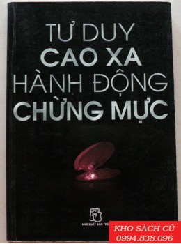 Tư Duy Cao Xa Hành Động Chừng Mực