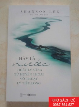 Hãy Là Nước - Triết Lý Sống Từ Huyền Thoại Võ Thuật Lý Tiểu Long