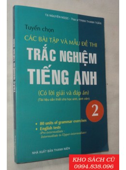 Tuyển Chọn Các Bài Tập Và Mẫu Đề Thi Trắc Nghiệm Tiếng Anh 2 Tuyển Chọn Các Bài Tập Và Mẫu Đề Thi Trắc Nghiệm Tiếng Anh 2